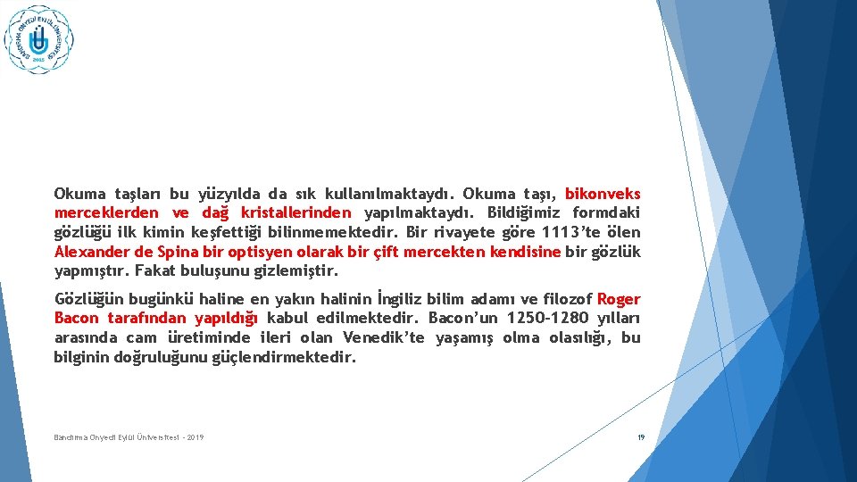 Okuma taşları bu yüzyılda da sık kullanılmaktaydı. Okuma taşı, bikonveks merceklerden ve dağ kristallerinden