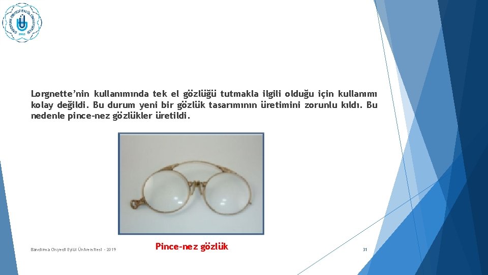 Lorgnette’nin kullanımında tek el gözlüğü tutmakla ilgili olduğu için kullanımı kolay değildi. Bu durum