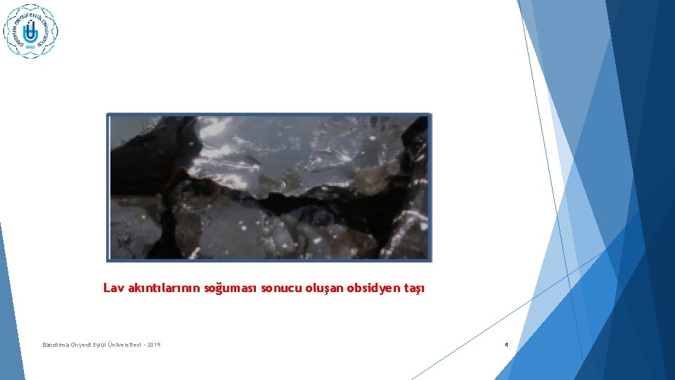 Lav akıntılarının soğuması sonucu oluşan obsidyen taşı Bandırma Onyedi Eylül Üniversitesi - 2019 4