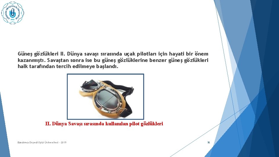 Güneş gözlükleri II. Dünya savaşı sırasında uçak pilotları için hayati bir önem kazanmıştı. Savaştan