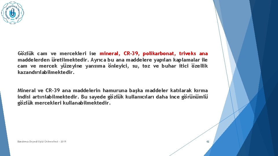 Gözlük cam ve mercekleri ise mineral, CR-39, polikarbonat, triveks ana maddelerden üretilmektedir. Ayrıca bu