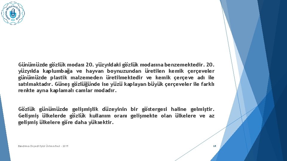 Günümüzde gözlük modası 20. yüzyıldaki gözlük modasına benzemektedir. 20. yüzyılda kaplumbağa ve hayvan boynuzundan