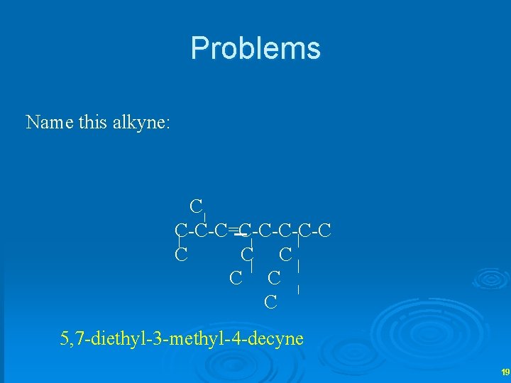 Problems Name this alkyne: C C-C-C=C-C-C C C C 5, 7 -diethyl-3 -methyl-4 -decyne