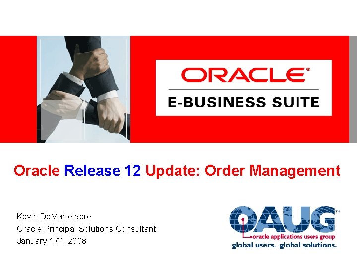 Oracle Release 12 Update: Order Management Kevin De. Martelaere Oracle Principal Solutions Consultant January Oracle Release 12 Update: Order Management Kevin De. Martelaere Oracle Principal Solutions Consultant January