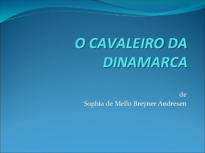 O CAVALEIRO DA DINAMARCA de Sophia de Mello Breyner Andresen 