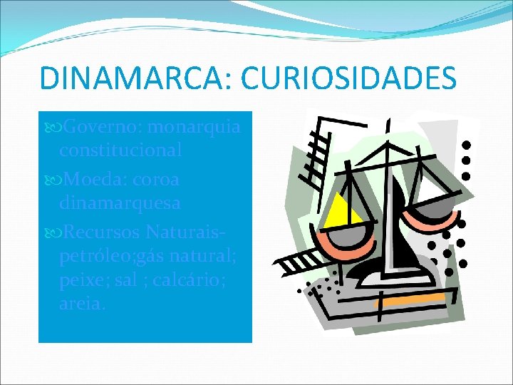 DINAMARCA: CURIOSIDADES Governo: monarquia constitucional Moeda: coroa dinamarquesa Recursos Naturaispetróleo; gás natural; peixe; sal