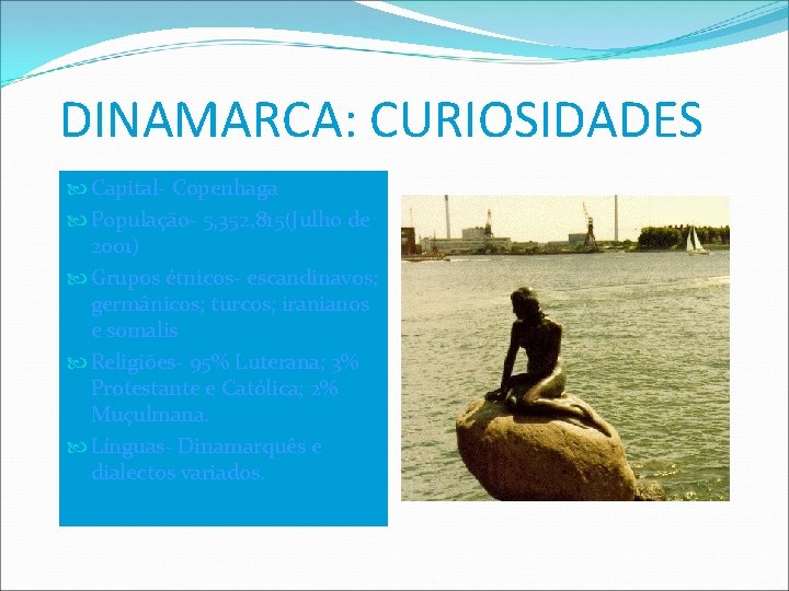 DINAMARCA: CURIOSIDADES Capital- Copenhaga População- 5, 352, 815(Julho de 2001) Grupos étnicos- escandinavos; germânicos;