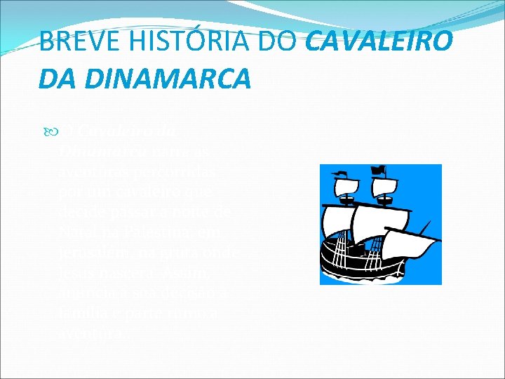 BREVE HISTÓRIA DO CAVALEIRO DA DINAMARCA O Cavaleiro da Dinamarca narra as aventuras percorridas