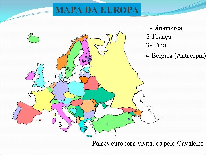 MAPA DA EUROPA 1 -Dinamarca 2 -França 3 -Itália 4 -Bélgica (Antuérpia) 1 4