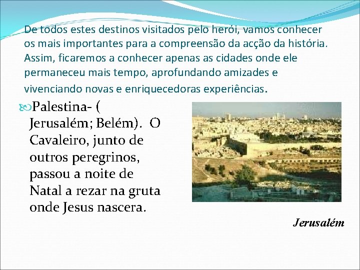 De todos estes destinos visitados pelo herói, vamos conhecer os mais importantes para a