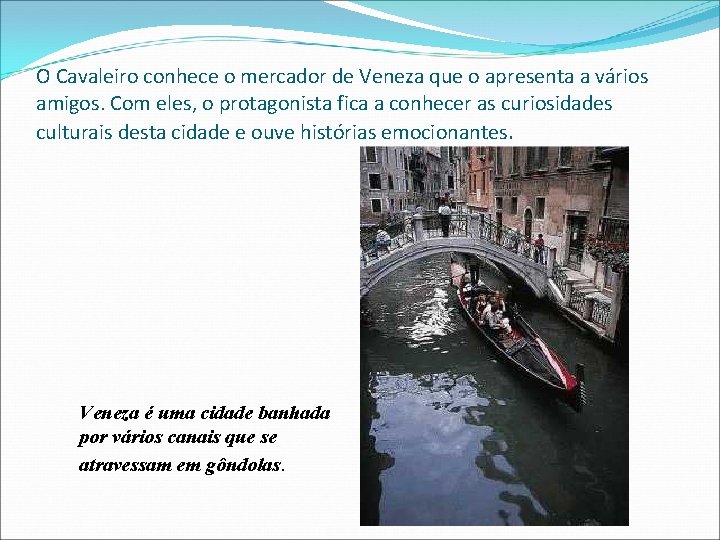 O Cavaleiro conhece o mercador de Veneza que o apresenta a vários amigos. Com