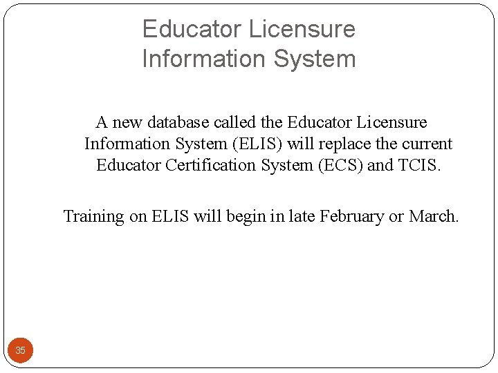 Educator Licensure Information System A new database called the Educator Licensure Information System (ELIS)