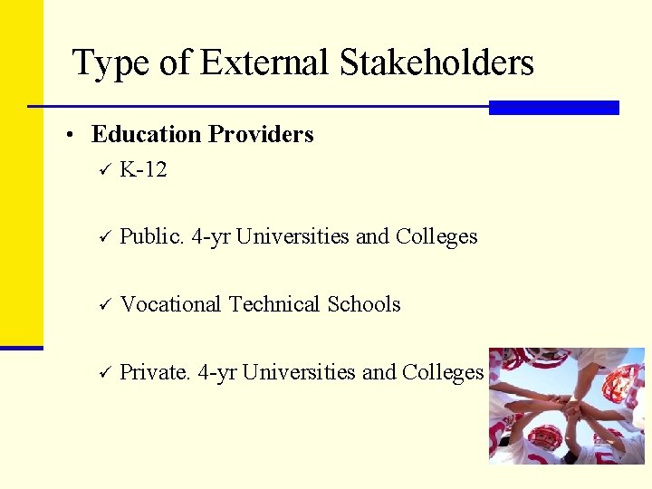 Type of External Stakeholders • Education Providers ü K-12 ü Public. 4 -yr Universities