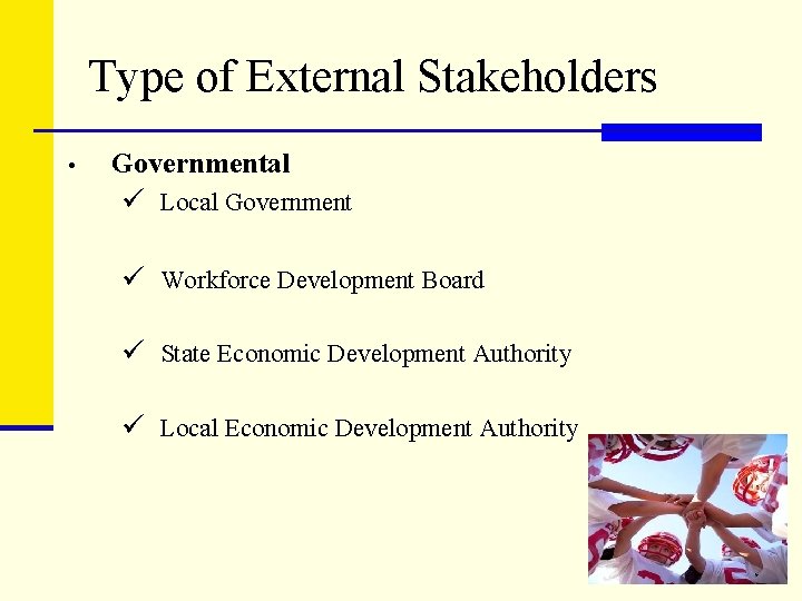 Type of External Stakeholders • Governmental ü Local Government ü Workforce Development Board ü