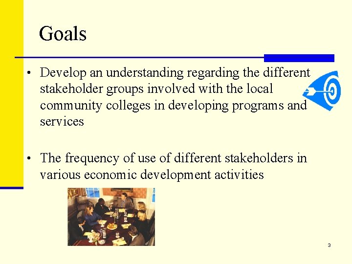 Goals • Develop an understanding regarding the different stakeholder groups involved with the local