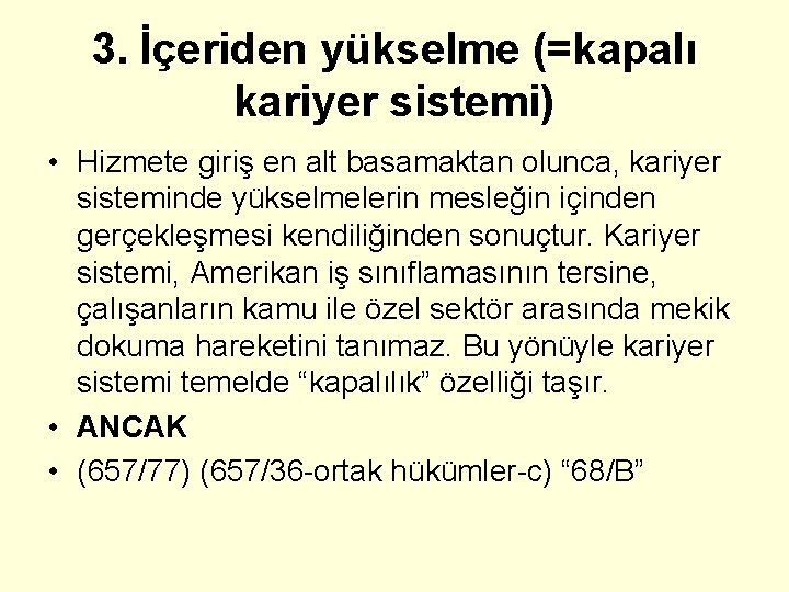 3. İçeriden yükselme (=kapalı kariyer sistemi) • Hizmete giriş en alt basamaktan olunca, kariyer