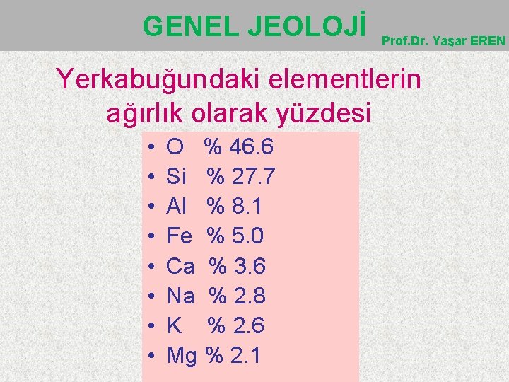 GENEL JEOLOJİ Prof. Dr. Yaşar EREN Yerkabuğundaki elementlerin ağırlık olarak yüzdesi • • O