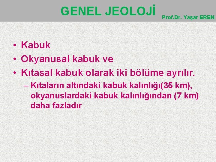 GENEL JEOLOJİ Prof. Dr. Yaşar EREN • Kabuk • Okyanusal kabuk ve • Kıtasal