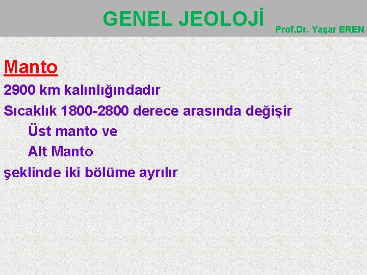 GENEL JEOLOJİ Prof. Dr. Yaşar EREN Manto 2900 km kalınlığındadır Sıcaklık 1800 -2800 derece