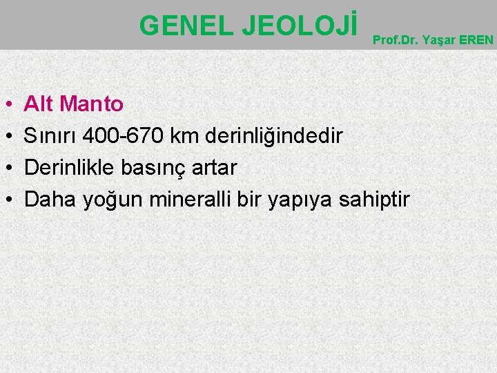 GENEL JEOLOJİ • • Prof. Dr. Yaşar EREN Alt Manto Sınırı 400 -670 km