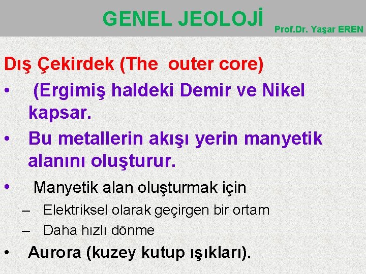 GENEL JEOLOJİ Prof. Dr. Yaşar EREN Dış Çekirdek (The outer core) • (Ergimiş haldeki