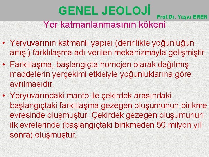 GENEL JEOLOJİ Prof. Dr. Yaşar EREN Yer katmanlanmasının kökeni • Yeryuvarının katmanlı yapısı (derinlikle