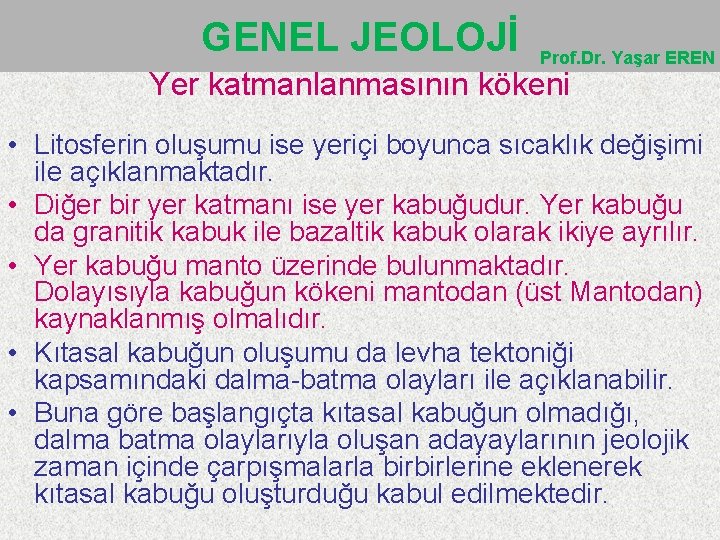 GENEL JEOLOJİ Prof. Dr. Yaşar EREN Yer katmanlanmasının kökeni • Litosferin oluşumu ise yeriçi