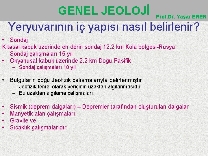 GENEL JEOLOJİ Prof. Dr. Yaşar EREN Yeryuvarının iç yapısı nasıl belirlenir? • Sondaj Kıtasal