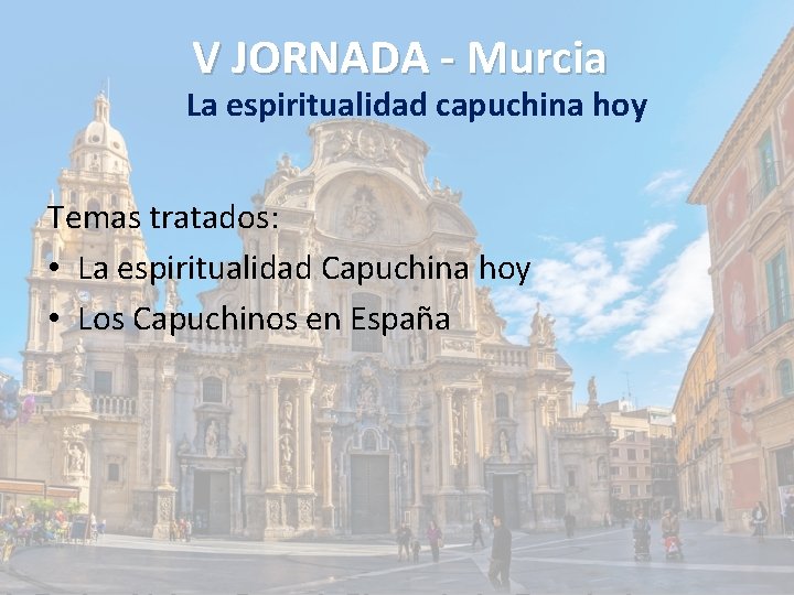 V JORNADA - Murcia La espiritualidad capuchina hoy Temas tratados: • La espiritualidad Capuchina