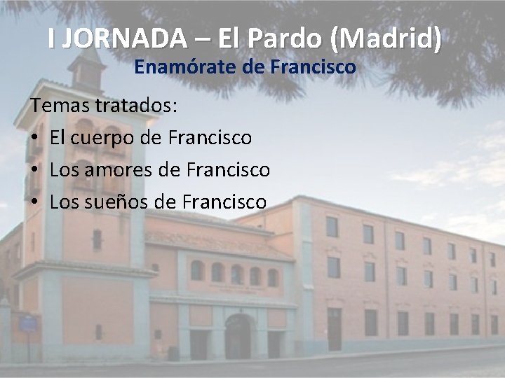 I JORNADA – El Pardo (Madrid) Enamórate de Francisco Temas tratados: • El cuerpo