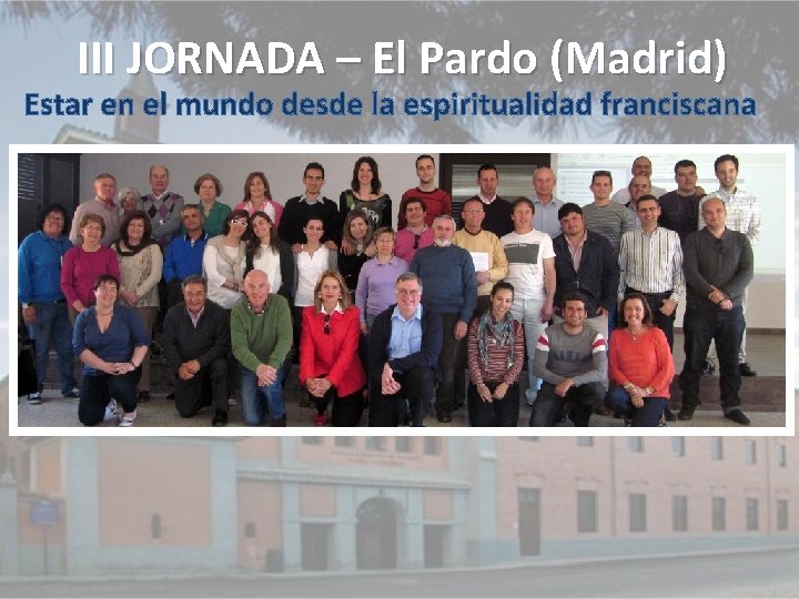 III JORNADA – El Pardo (Madrid) Estar en el mundo desde la espiritualidad franciscana