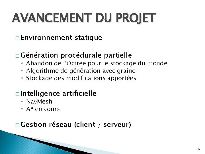 AVANCEMENT DU PROJET � Environnement � Génération statique procédurale partielle ◦ Abandon de l’Octree