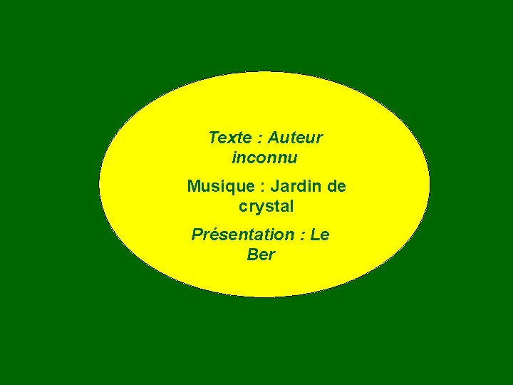 Texte : Auteur inconnu Musique : Jardin de crystal Présentation : Le Ber 