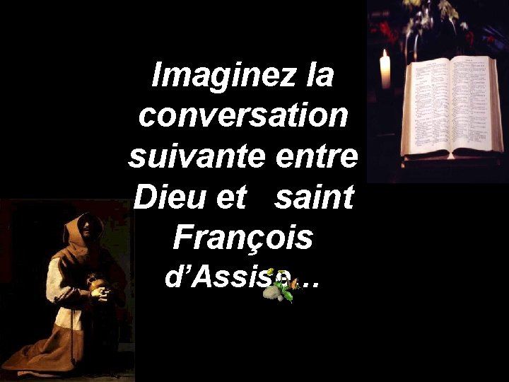 Imaginez la conversation suivante entre Dieu et saint François d’Assise… 