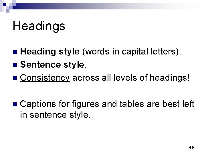 Headings Heading style (words in capital letters). n Sentence style. n Consistency across all