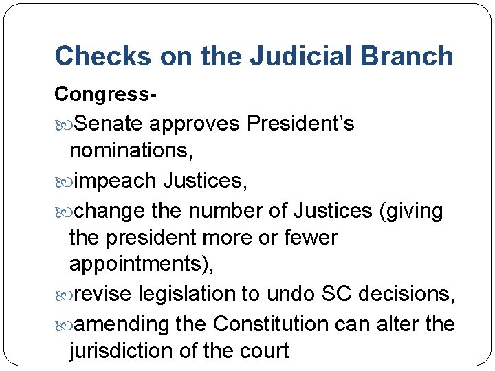Checks on the Judicial Branch Congress Senate approves President’s nominations, impeach Justices, change the