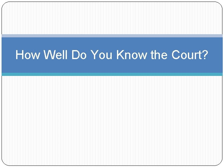 How Well Do You Know the Court? 