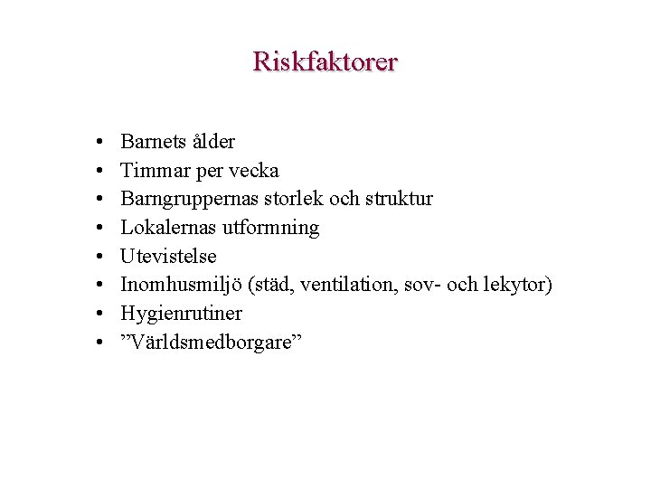 Riskfaktorer • • Barnets ålder Timmar per vecka Barngruppernas storlek och struktur Lokalernas utformning Riskfaktorer • • Barnets ålder Timmar per vecka Barngruppernas storlek och struktur Lokalernas utformning