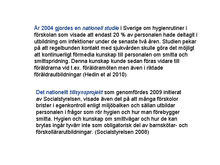 År 2004 gjordes en nationell studie i Sverige om hygienrutiner i förskolan som visade År 2004 gjordes en nationell studie i Sverige om hygienrutiner i förskolan som visade