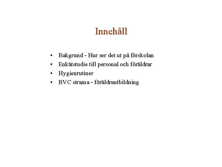 Innehåll • • Bakgrund - Hur ser det ut på förskolan Enkätstudie till personal Innehåll • • Bakgrund - Hur ser det ut på förskolan Enkätstudie till personal