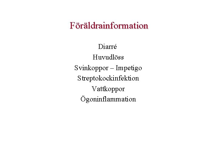 Föräldrainformation Diarré Huvudlöss Svinkoppor – Impetigo Streptokockinfektion Vattkoppor Ögoninflammation Föräldrainformation Diarré Huvudlöss Svinkoppor – Impetigo Streptokockinfektion Vattkoppor Ögoninflammation