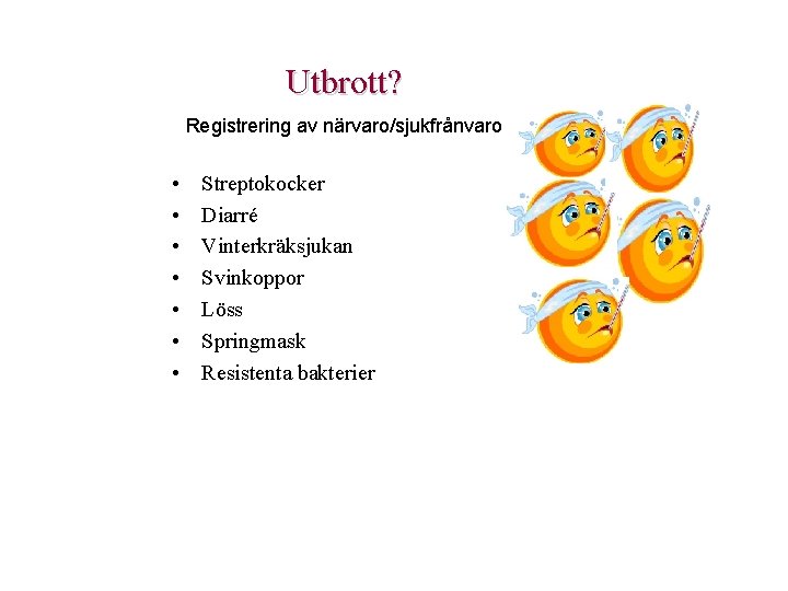 Utbrott? Registrering av närvaro/sjukfrånvaro • • Streptokocker Diarré Vinterkräksjukan Svinkoppor Löss Springmask Resistenta bakterier Utbrott? Registrering av närvaro/sjukfrånvaro • • Streptokocker Diarré Vinterkräksjukan Svinkoppor Löss Springmask Resistenta bakterier