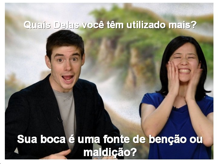 Quais Delas você têm utilizado mais? Sua boca é uma fonte de benção ou