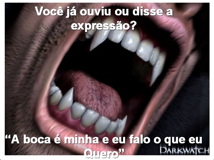 Você já ouviu ou disse a expressão? “A boca é minha e eu falo