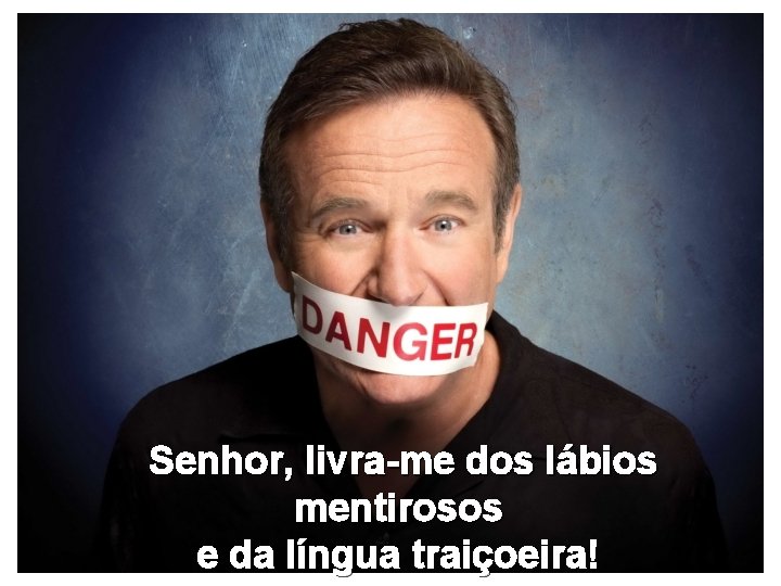 Senhor, livra-me dos lábios mentirosos e da língua traiçoeira! 