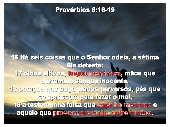 Provérbios 6: 16 -19 16 Há seis coisas que o Senhor odeia, a sétima