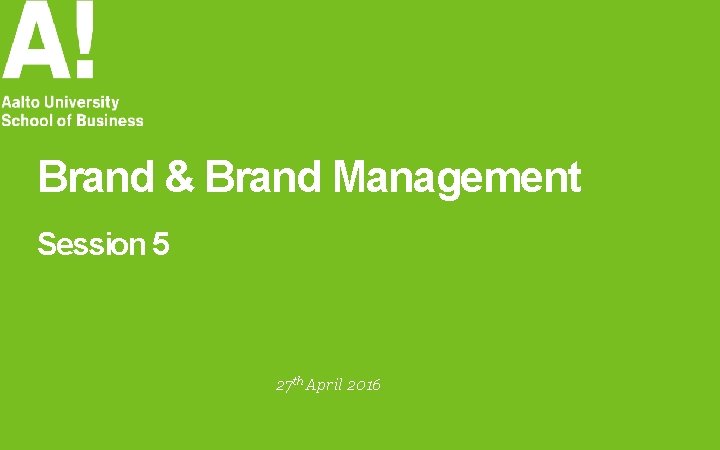 Brand & Brand Management Session 5 27 th April 2016 