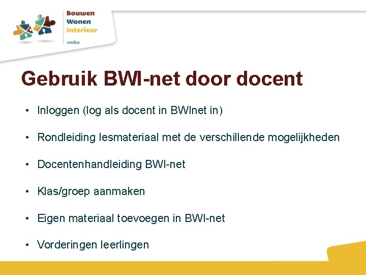 Gebruik BWI-net door docent • Inloggen (log als docent in BWInet in) • Rondleiding