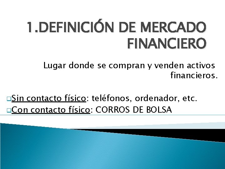 1. DEFINICIÓN DE MERCADO FINANCIERO Lugar donde se compran y venden activos financieros. q.