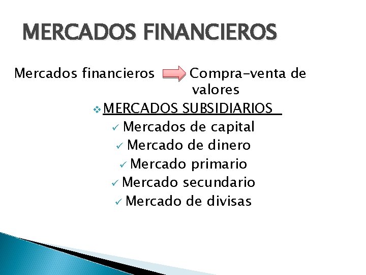 MERCADOS FINANCIEROS Mercados financieros Compra-venta de valores v MERCADOS SUBSIDIARIOS ü Mercados de capital